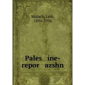 Pales ine repor azshn: Leib, 1894 1936 Malach: Books