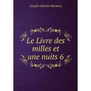  Le Livre des milles et une nuits 6 Joseph Charles Mardrus 