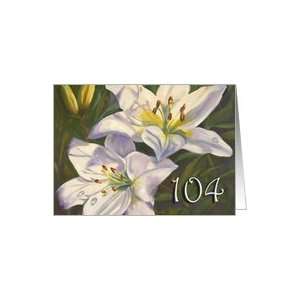  Happy 104th Birthday   white lilies painting Card: Toys 