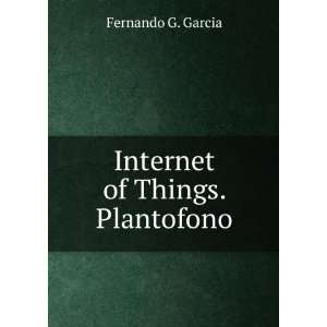  Internet of Things. Plantofono.: Fernando G. GarciÂ­a 