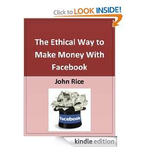 The Ethical Way to Make Money With Facebook: John Rice:  