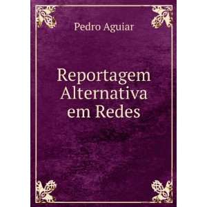  Reportagem Alternativa em Redes Pedro Aguiar Books