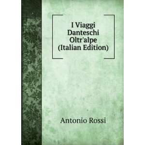 I Viaggi Danteschi Oltralpe (Italian Edition) Antonio 