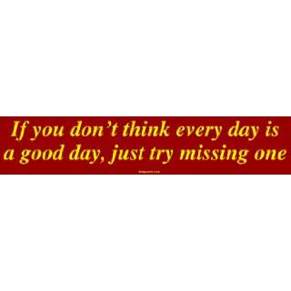 If you dont think every day is a good day, just try missing one Large 