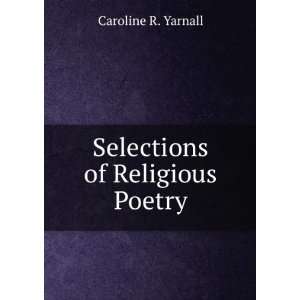  Selections of Religious Poetry Caroline R. Yarnall Books