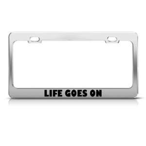  Life Goes On license plate frame Stainless Metal Tag 