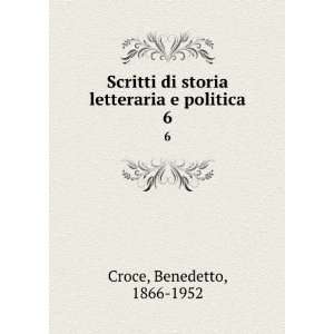   di storia letteraria e politica. 6: Benedetto, 1866 1952 Croce: Books
