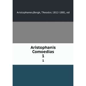   Comoedias. 1: Bergk, Theodor, 1812 1881, ed Aristophanes: Books