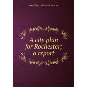   city plan for Rochester; a report Arnold W. 1857 1925 Brunner Books