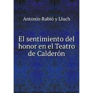   del honor en el Teatro de CalderÃ³n: Antonio RubiÃ³ y Lluch: Books