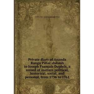 Private diary of Ananda Ranga Pillai dubash to Joseph FranÃ§ois 