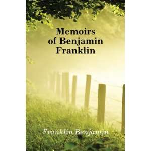  Memoirs of Benjamin Franklin Franklin Benjamin Books