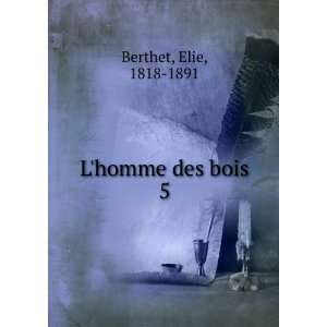  Lhomme des bois. 5 Elie, 1818 1891 Berthet Books