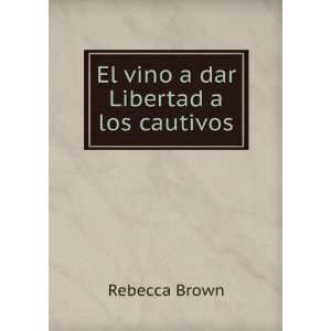    El vino a dar Libertad a los cautivos Rebecca Brown Books