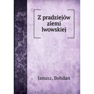  Z pradziejÃ³w ziemi lwowskiej Bohdan Janusz Books