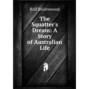   Squatters Dream: A Story of Australian Life: Rolf Boldrewood: Books