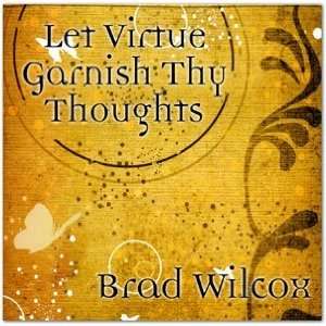 Let Virtue Garnish Thy Thoughts Brad Wilcox  Books