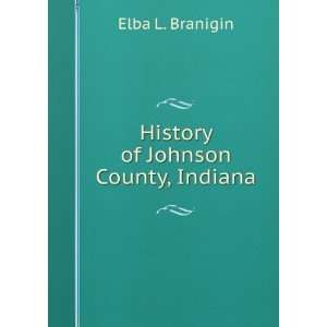   of Johnson County, Indiana Elba L. Branigin  Books
