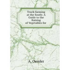   South A Guide to the Raising of Vegetables for . A. Oemler Books