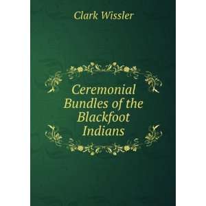  Ceremonial Bundles of the Blackfoot Indians Clark Wissler Books