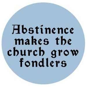  ABSTINENCE MAKES THE CHURCH GROW FONDLERS Pinback Button 1 