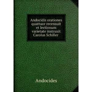   et lectionum varietate instruxit Carolus Schiller . Andocides Books