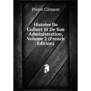  Histoire De Colbert Et De Son Administration, Volume 2 