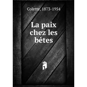  La paix chez les bÃªtes 1873 1954 Colette Books