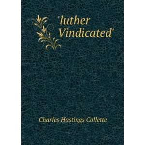  luther Vindicated.: Charles Hastings Collette: Books