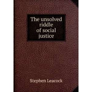    The unsolved riddle of social justice Stephen Leacock Books
