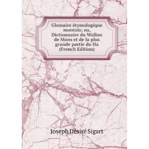 Glossaire Ã©tymologique montois; ou, Dictionnaire du Wallon de Mons 