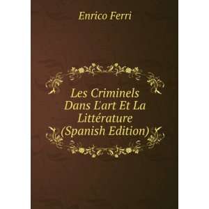   Dans Lart Et La LittÃ©rature (Spanish Edition): Enrico Ferri: Books