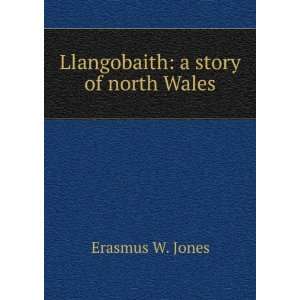    Llangobaith a story of north Wales Erasmus W. Jones Books