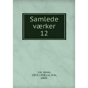    Samlede vÃ¦rker. 12 Jonas, 1833 1908,Lie, Erik, 1868  Lie Books