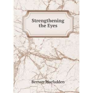 Strengthening the Eyes Bernarr Macfadden Books