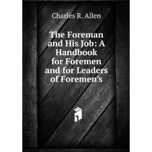 The foreman and his job; a handbook for foremen and for leaders of 