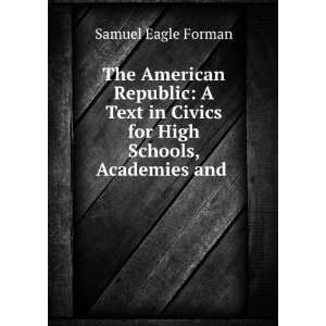   Civics for High Schools, Academies and . Samuel Eagle Forman Books