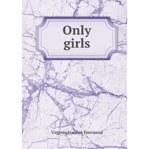  Only Girls Virginia Frances Townsend Books
