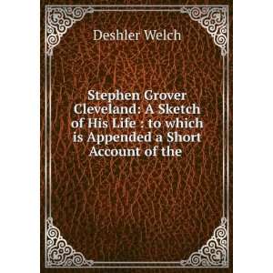  Stephen Grover Cleveland: A Sketch of His Life : to which 