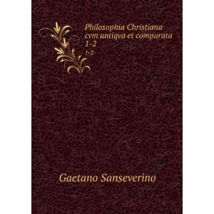   Christiana cvm antiqva et comparata. 1 2 Gaetano Sanseverino Books