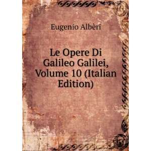   Galileo Galilei, Volume 10 (Italian Edition) Eugenio AlbÃ¨ri Books