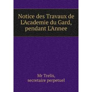  Notice des Travaux de LAcademie du Gard,pendant LAnnee 