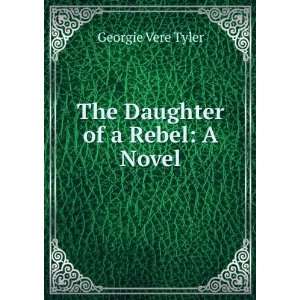    The Daughter of a Rebel A Novel Georgie Vere Tyler Books