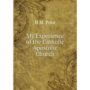  My Experience of the Catholic Apostolic Church H M. Prior Books