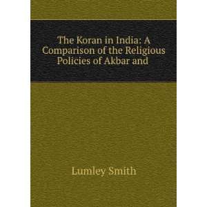 The Koran in India A Comparison of the Religious Policies of Akbar 