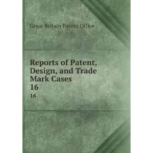  Patent, Design, and Trade Mark Cases. 16 Great Britain Patent Office