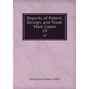   Patent, Design, and Trade Mark Cases. 19 Great Britain Patent Office