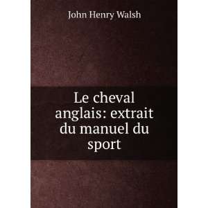   Le cheval anglais extrait du manuel du sport John Henry Walsh Books