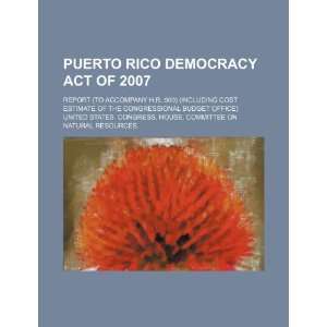  Puerto Rico Democracy Act of 2007: report (to accompany H 