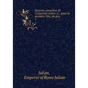   la premiÃ¨re fois, du grec . 1 Emperor of Rome Julian Julian Books